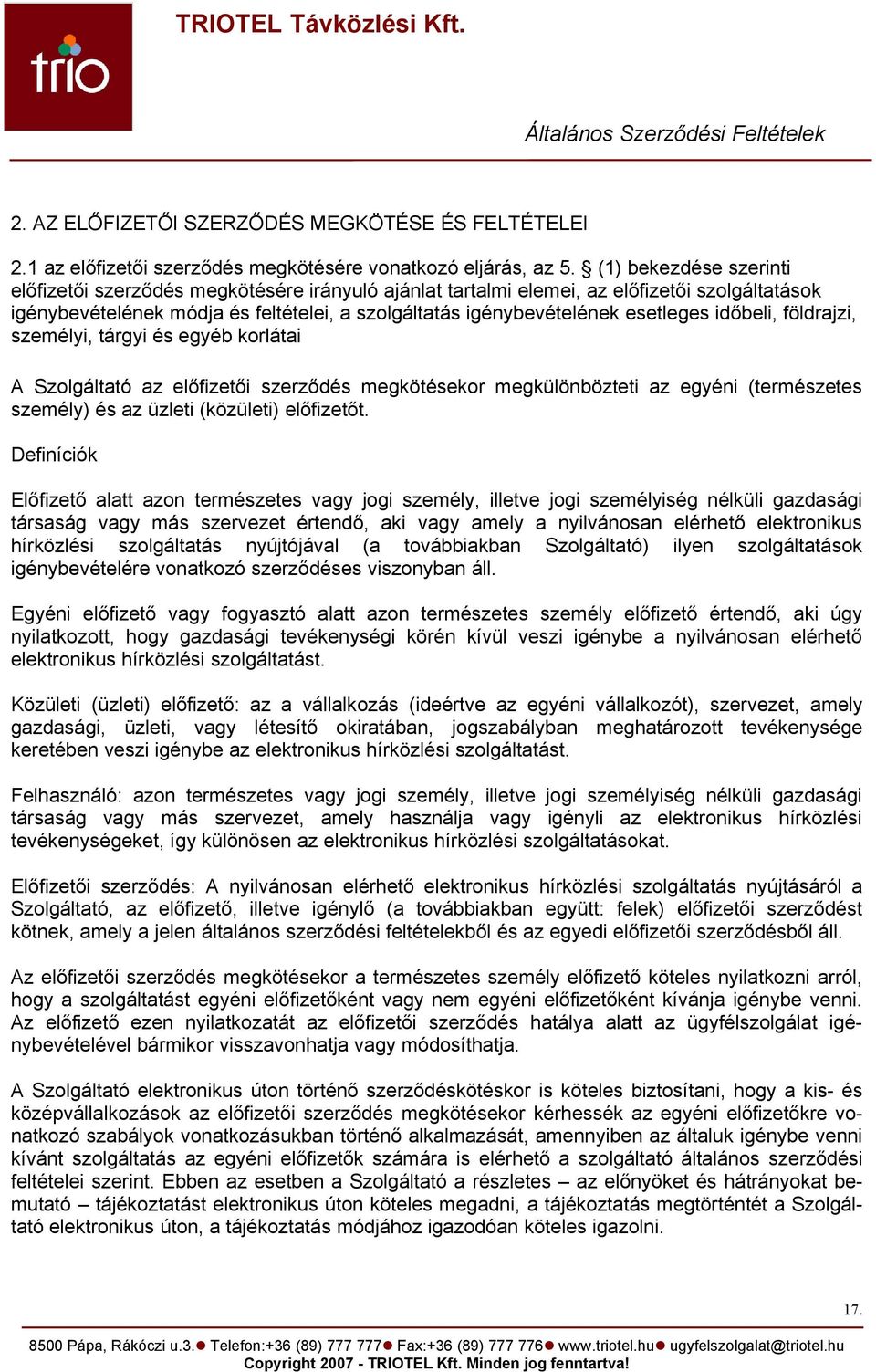 időbeli, földrajzi, személyi, tárgyi és egyéb korlátai A Szolgáltató az előfizetői szerződés megkötésekor megkülönbözteti az egyéni (természetes személy) és az üzleti (közületi) előfizetőt.