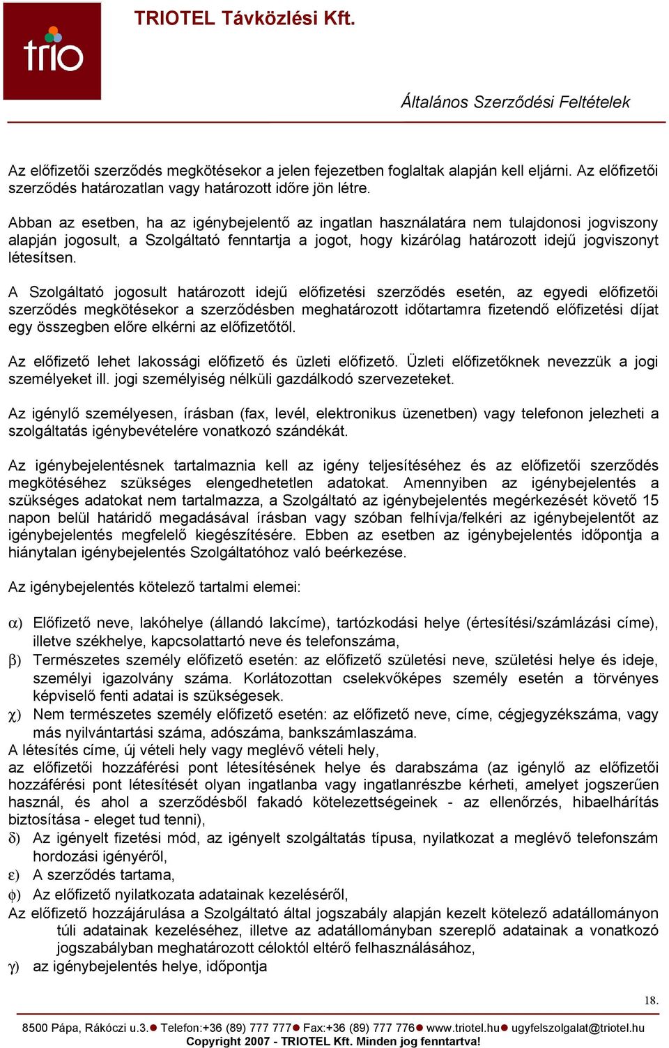 A Szolgáltató jogosult határozott idejű előfizetési szerződés esetén, az egyedi előfizetői szerződés megkötésekor a szerződésben meghatározott időtartamra fizetendő előfizetési díjat egy összegben