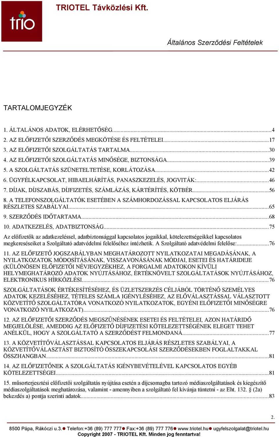 DÍJAK, DÍJSZABÁS, DÍJFIZETÉS, SZÁMLÁZÁS, KÁRTÉRÍTÉS, KÖTBÉR...56 8. A TELEFONSZOLGÁLTATÓK ESETÉBEN A SZÁMHORDOZÁSSAL KAPCSOLATOS ELJÁRÁS RÉSZLETES SZABÁLYAI...65 9. SZERZŐDÉS IDŐTARTAMA...68 10.