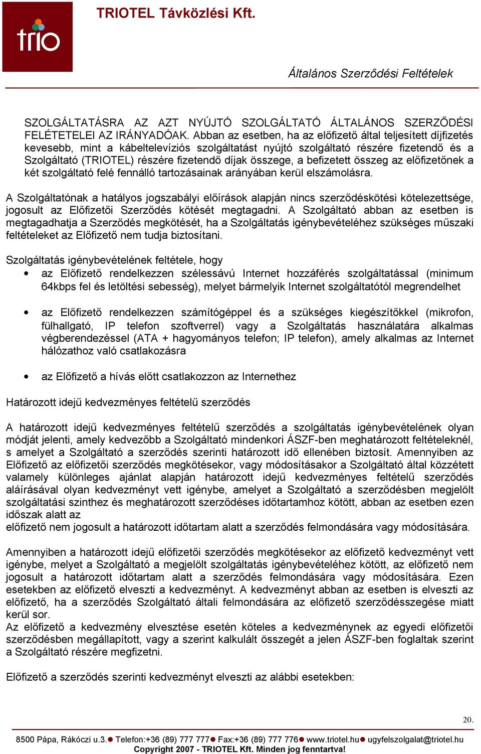 összege, a befizetett összeg az előfizetőnek a két szolgáltató felé fennálló tartozásainak arányában kerül elszámolásra.