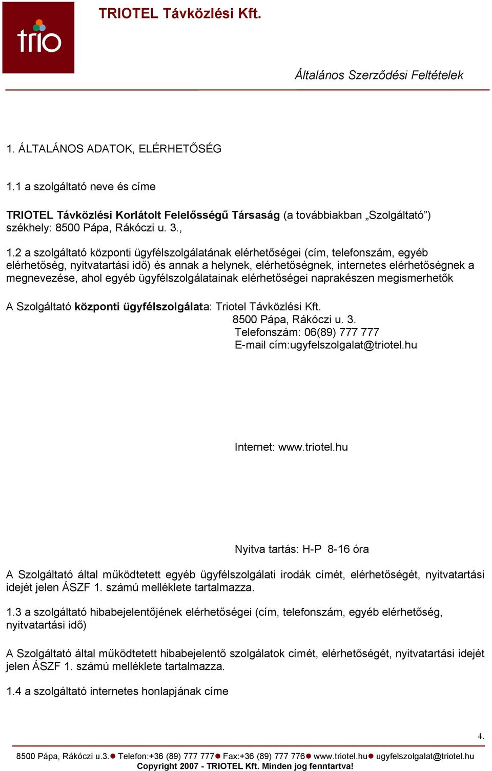 egyéb ügyfélszolgálatainak elérhetőségei naprakészen megismerhetők A Szolgáltató központi ügyfélszolgálata: Triotel Távközlési Kft. 8500 Pápa, Rákóczi u. 3.