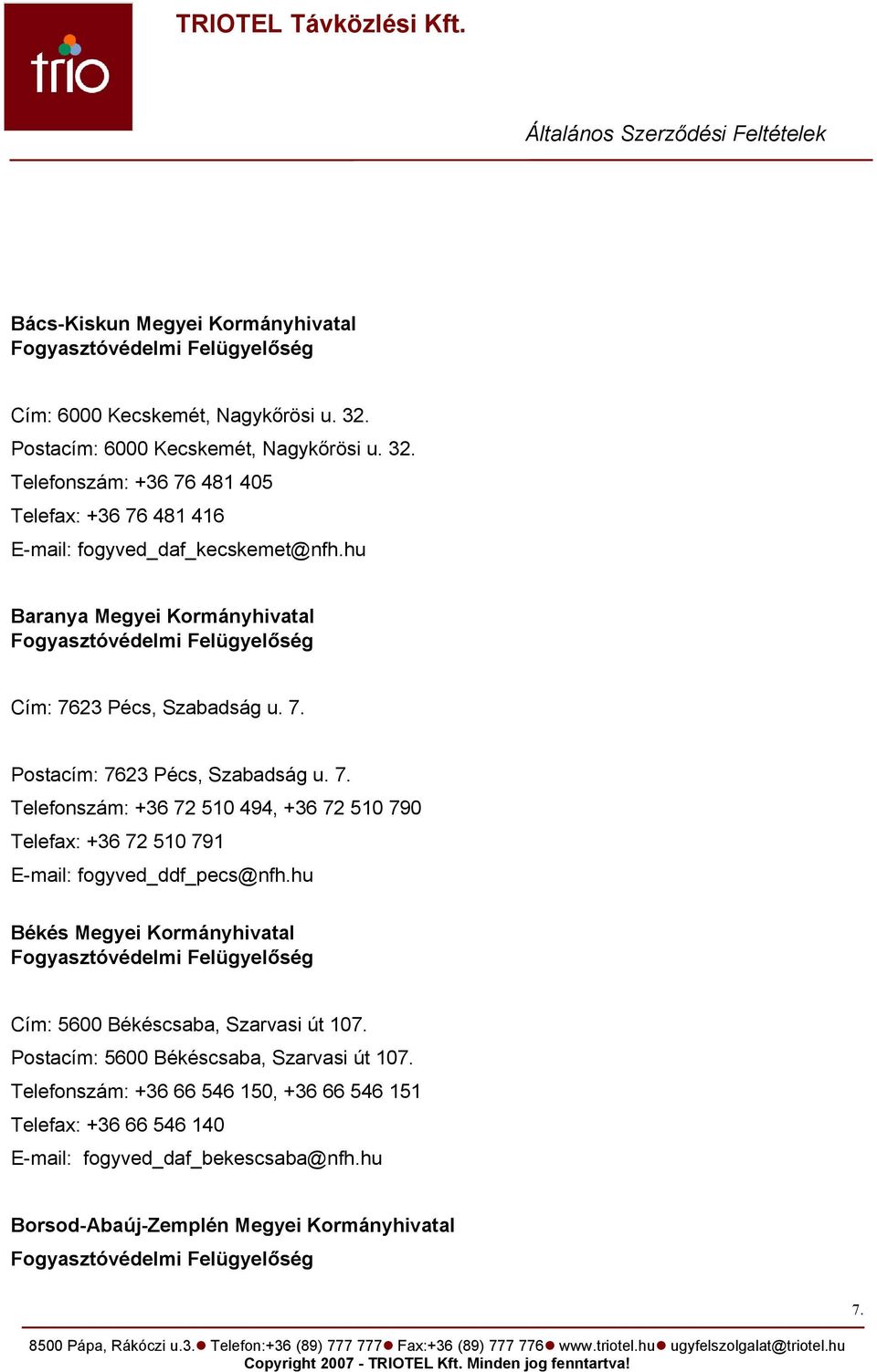 hu Békés Megyei Kormányhivatal Fogyasztóvédelmi Felügyelőség Cím: 5600 Békéscsaba, Szarvasi út 107. Postacím: 5600 Békéscsaba, Szarvasi út 107.