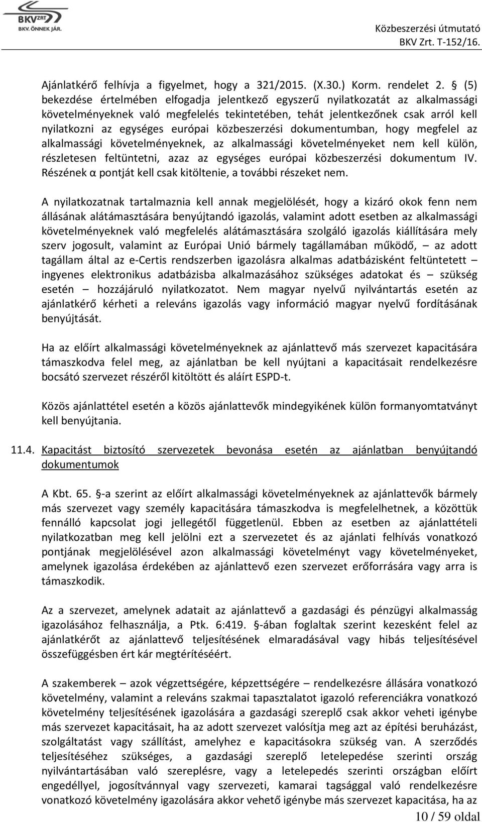 közbeszerzési dokumentumban, hogy megfelel az alkalmassági követelményeknek, az alkalmassági követelményeket nem kell külön, részletesen feltüntetni, azaz az egységes európai közbeszerzési dokumentum