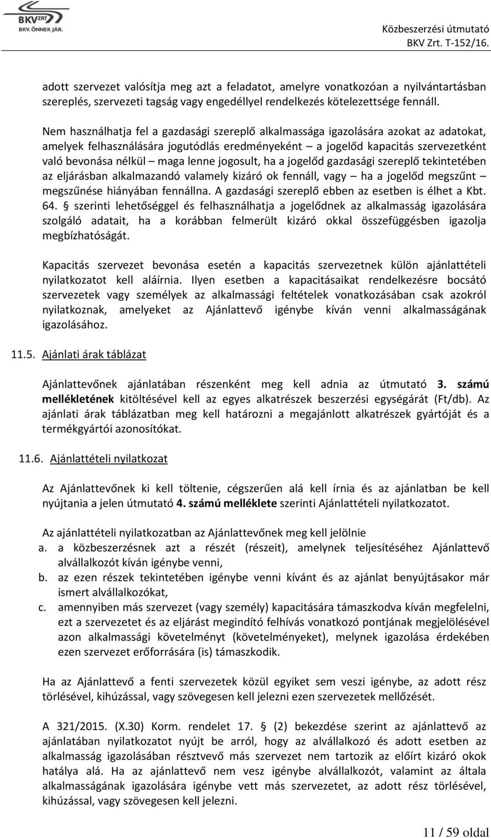 lenne jogosult, ha a jogelőd gazdasági szereplő tekintetében az eljárásban alkalmazandó valamely kizáró ok fennáll, vagy ha a jogelőd megszűnt megszűnése hiányában fennállna.