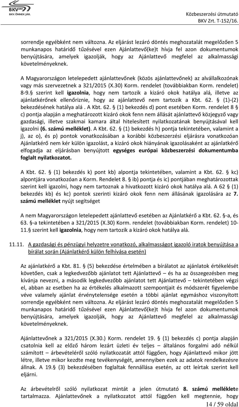 alkalmassági követelményeknek. A Magyarországon letelepedett ajánlattevőnek (közös ajánlattevőnek) az alvállalkozónak vagy más szervezetnek a 321/2015 (X.30) Korm. rendelet (továbbiakban Korm.