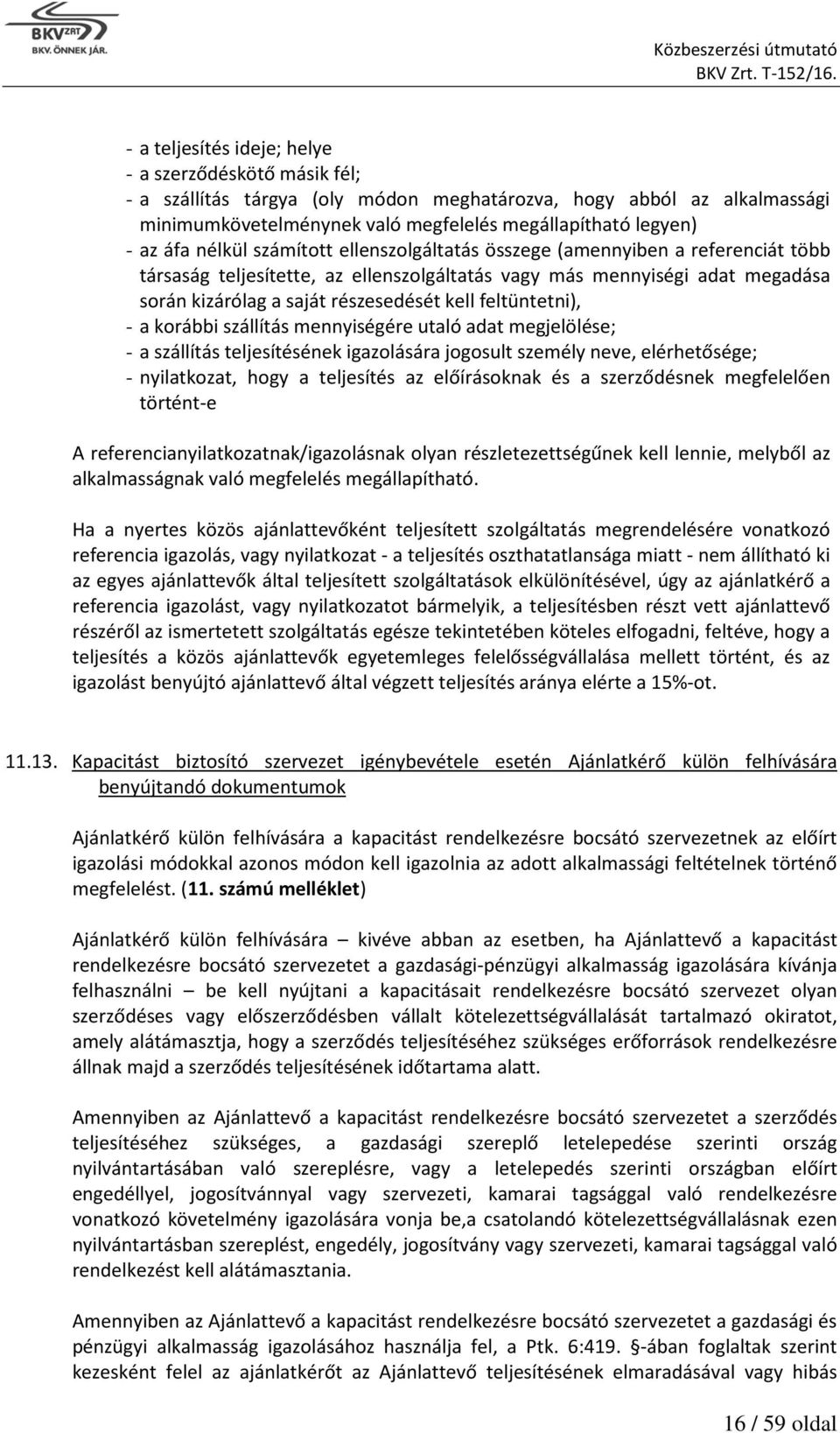 feltüntetni), - a korábbi szállítás mennyiségére utaló adat megjelölése; - a szállítás teljesítésének igazolására jogosult személy neve, elérhetősége; - nyilatkozat, hogy a teljesítés az előírásoknak