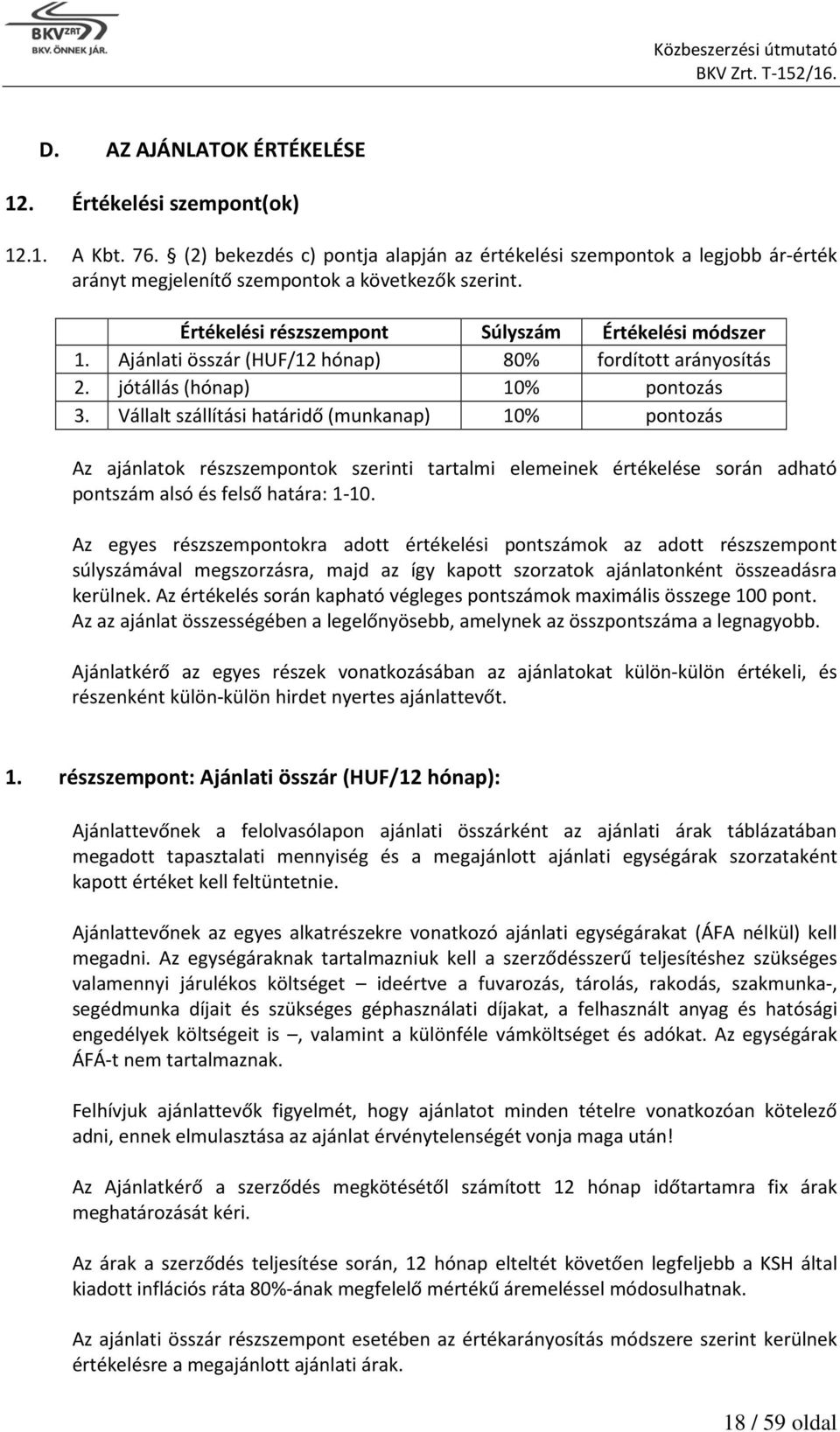Vállalt szállítási határidő (munkanap) 10% pontozás Az ajánlatok részszempontok szerinti tartalmi elemeinek értékelése során adható pontszám alsó és felső határa: 1-10.