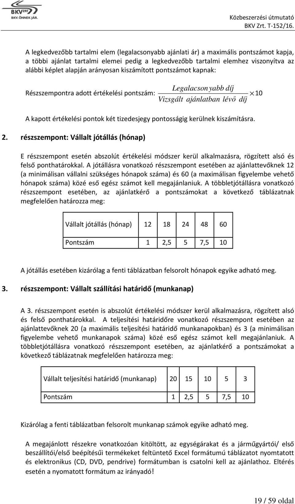 kiszámításra. 2. részszempont: Vállalt jótállás (hónap) E részszempont esetén abszolút értékelési módszer kerül alkalmazásra, rögzített alsó és felső ponthatárokkal.