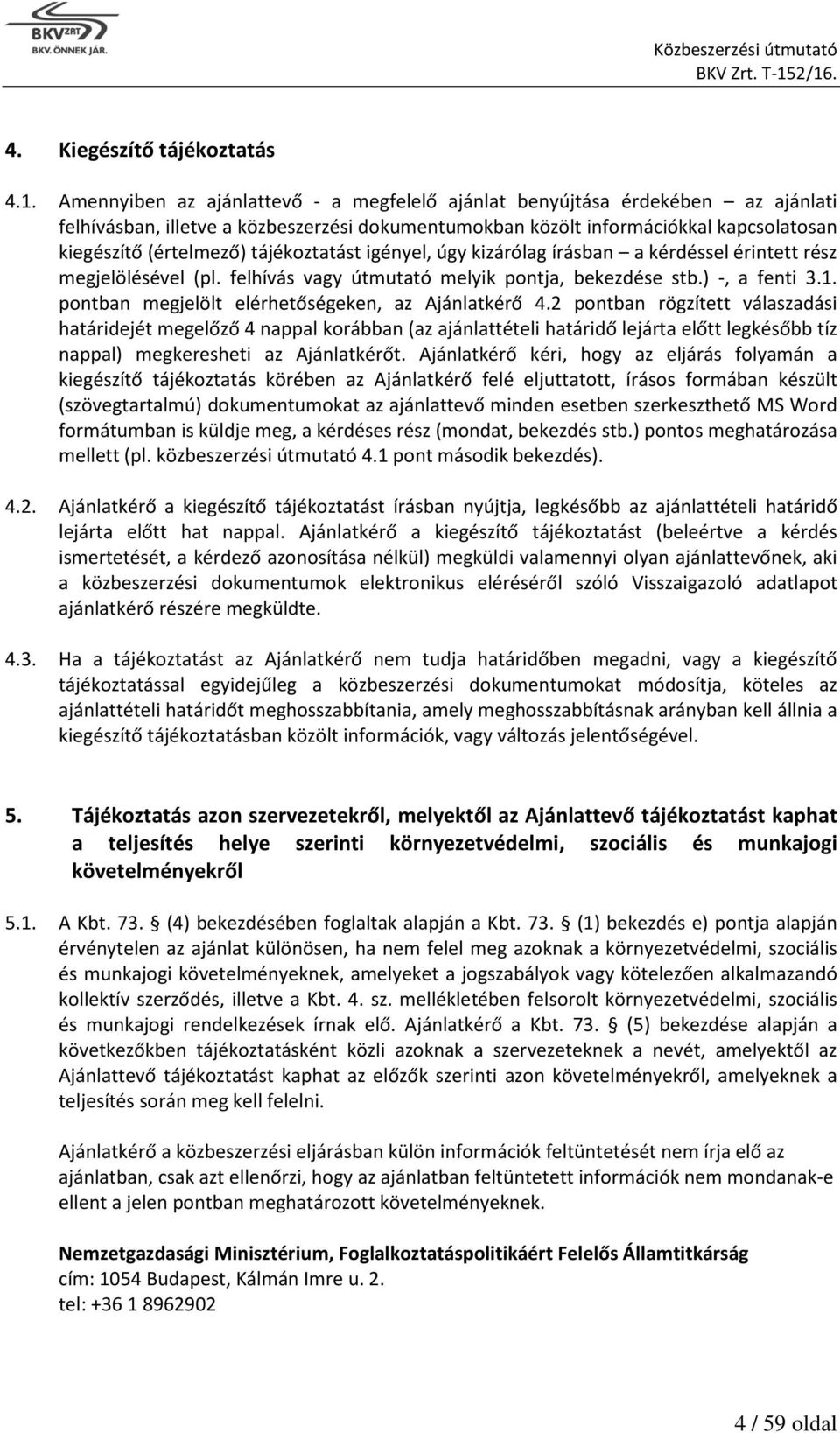 tájékoztatást igényel, úgy kizárólag írásban a kérdéssel érintett rész megjelölésével (pl. felhívás vagy útmutató melyik pontja, bekezdése stb.) -, a fenti 3.1.