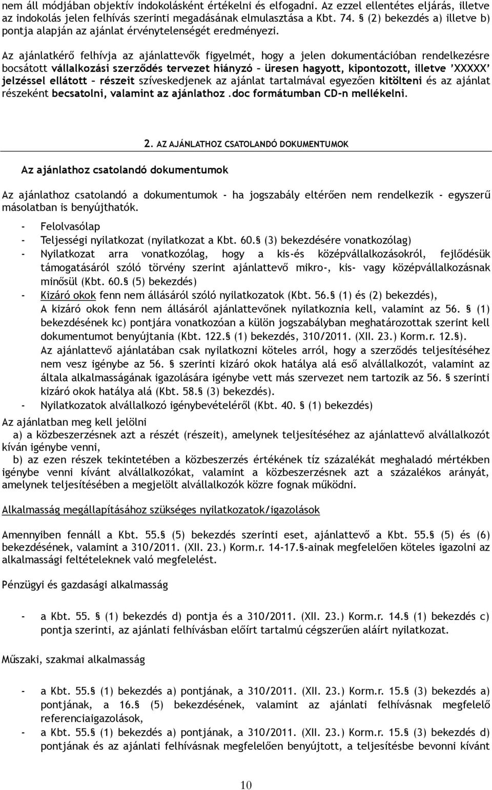 Az ajánlatkérő felhívja az ajánlattevők figyelmét, hogy a jelen dokumentációban rendelkezésre bocsátott vállalkozási szerződés tervezet hiányzó üresen hagyott, kipontozott, illetve XXXXX jelzéssel