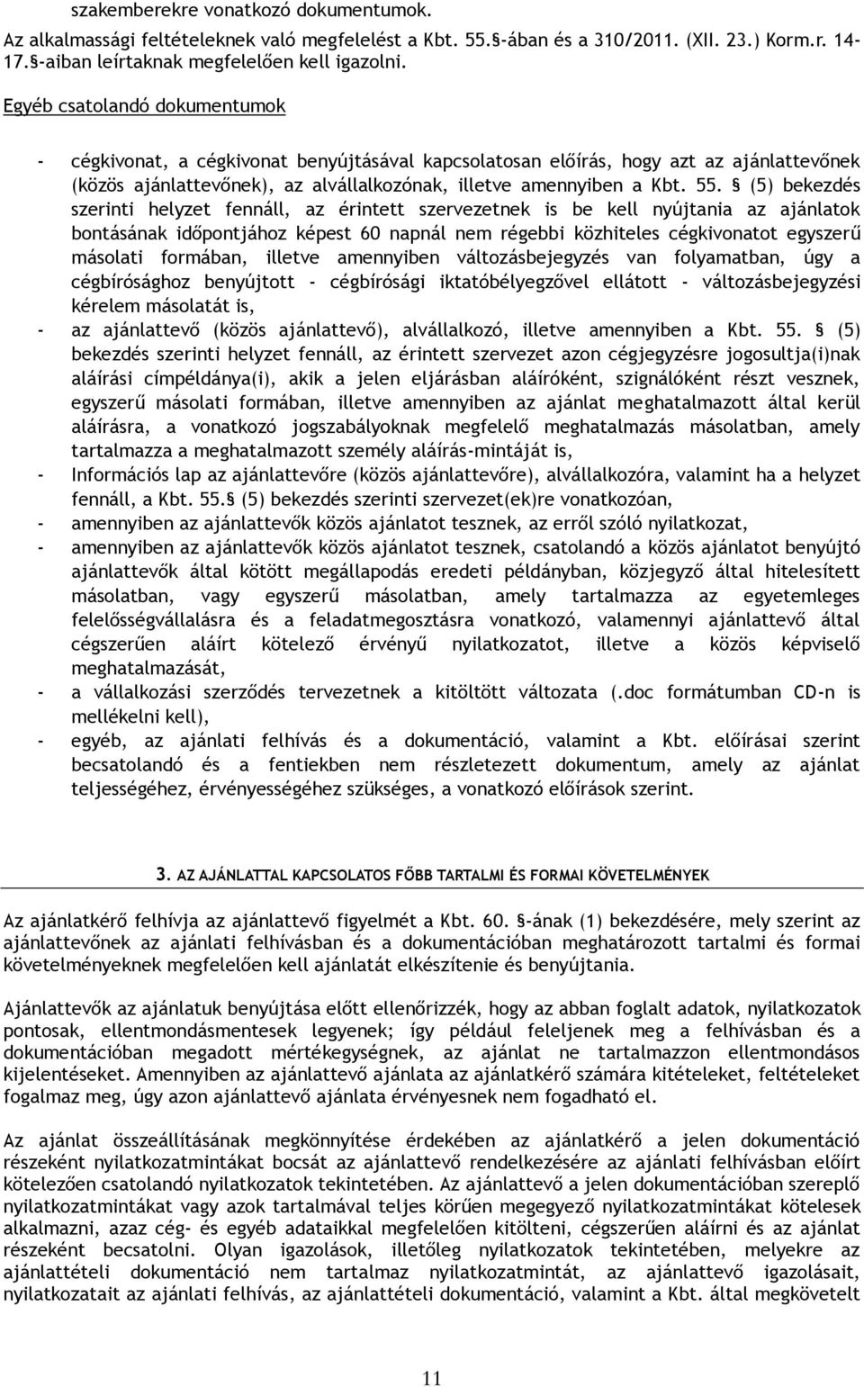 (5) bekezdés szerinti helyzet fennáll, az érintett szervezetnek is be kell nyújtania az ajánlatok bontásának időpontjához képest 60 napnál nem régebbi közhiteles cégkivonatot egyszerű másolati