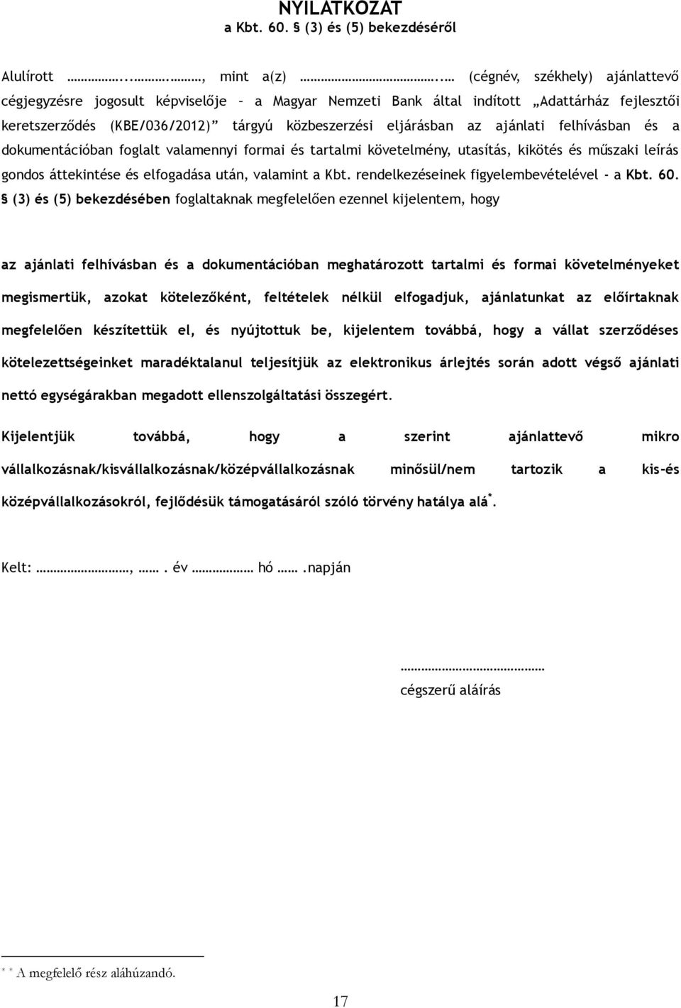 felhívásban és a dokumentációban foglalt valamennyi formai és tartalmi követelmény, utasítás, kikötés és műszaki leírás gondos áttekintése és elfogadása után, valamint a Kbt.