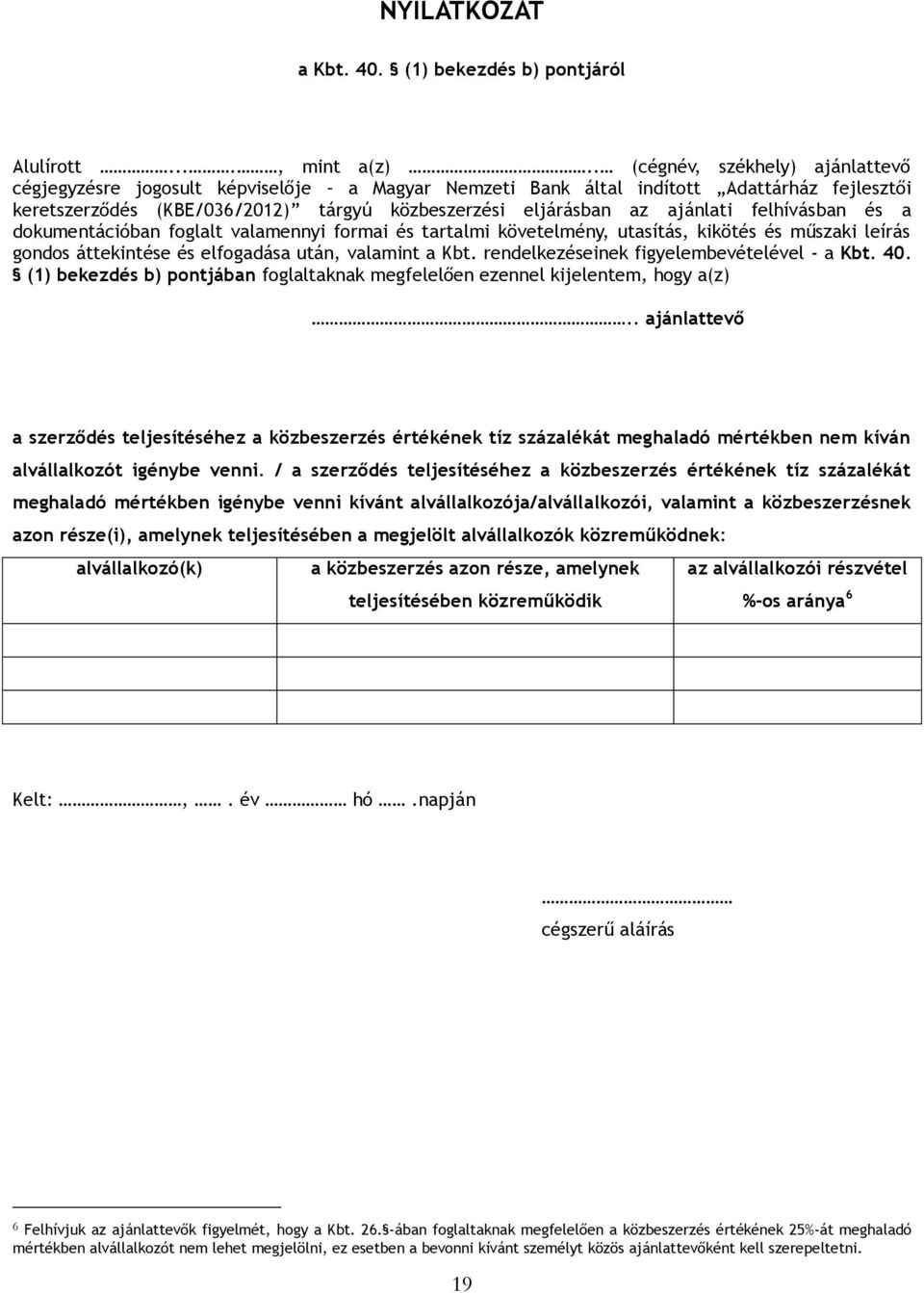 felhívásban és a dokumentációban foglalt valamennyi formai és tartalmi követelmény, utasítás, kikötés és műszaki leírás gondos áttekintése és elfogadása után, valamint a Kbt.