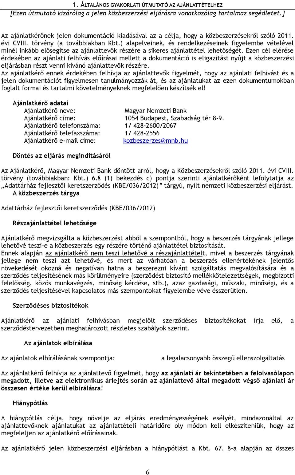 ) alapelveinek, és rendelkezéseinek figyelembe vételével minél inkább elősegítse az ajánlattevők részére a sikeres ajánlattétel lehetőségét.