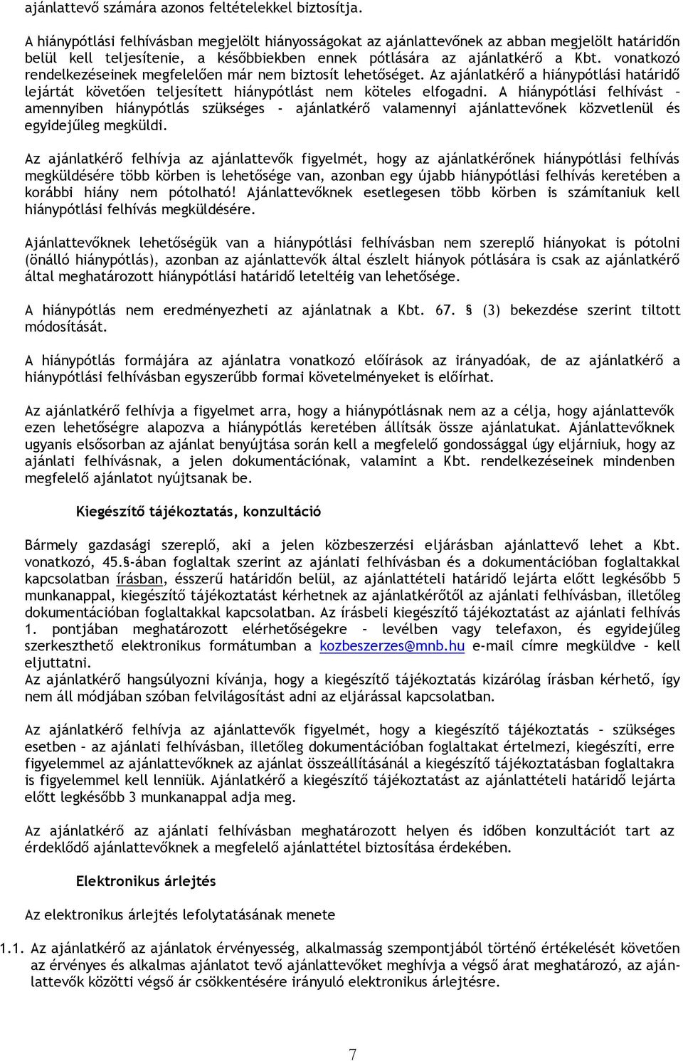 vonatkozó rendelkezéseinek megfelelően már nem biztosít lehetőséget. Az ajánlatkérő a hiánypótlási határidő lejártát követően teljesített hiánypótlást nem köteles elfogadni.