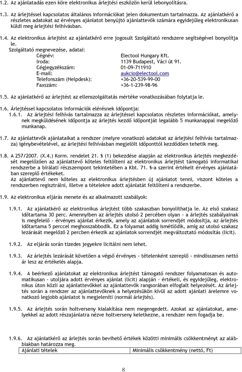 Az elektronikus árlejtést az ajánlatkérő erre jogosult Szolgáltató rendszere segítségével bonyolítja le. Szolgáltató megnevezése, adatai: Cégnév: Electool Hungary Kft.
