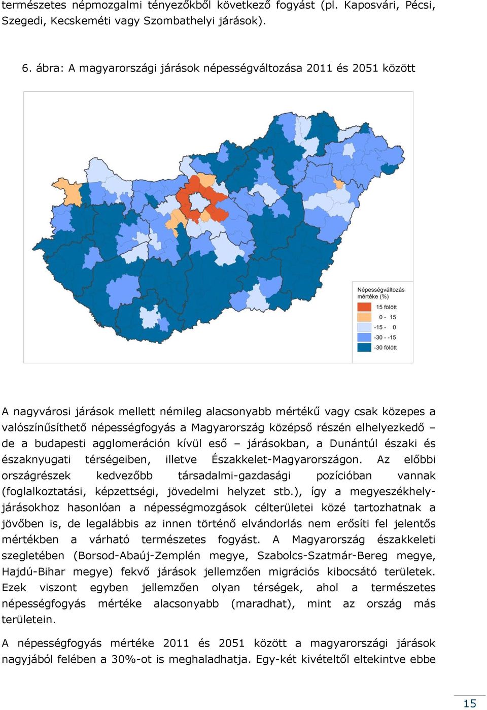 részén elhelyezkedő de a budapesti agglomeráción kívül eső járásokban, a Dunántúl északi és északnyugati térségeiben, illetve Északkelet-Magyarországon.