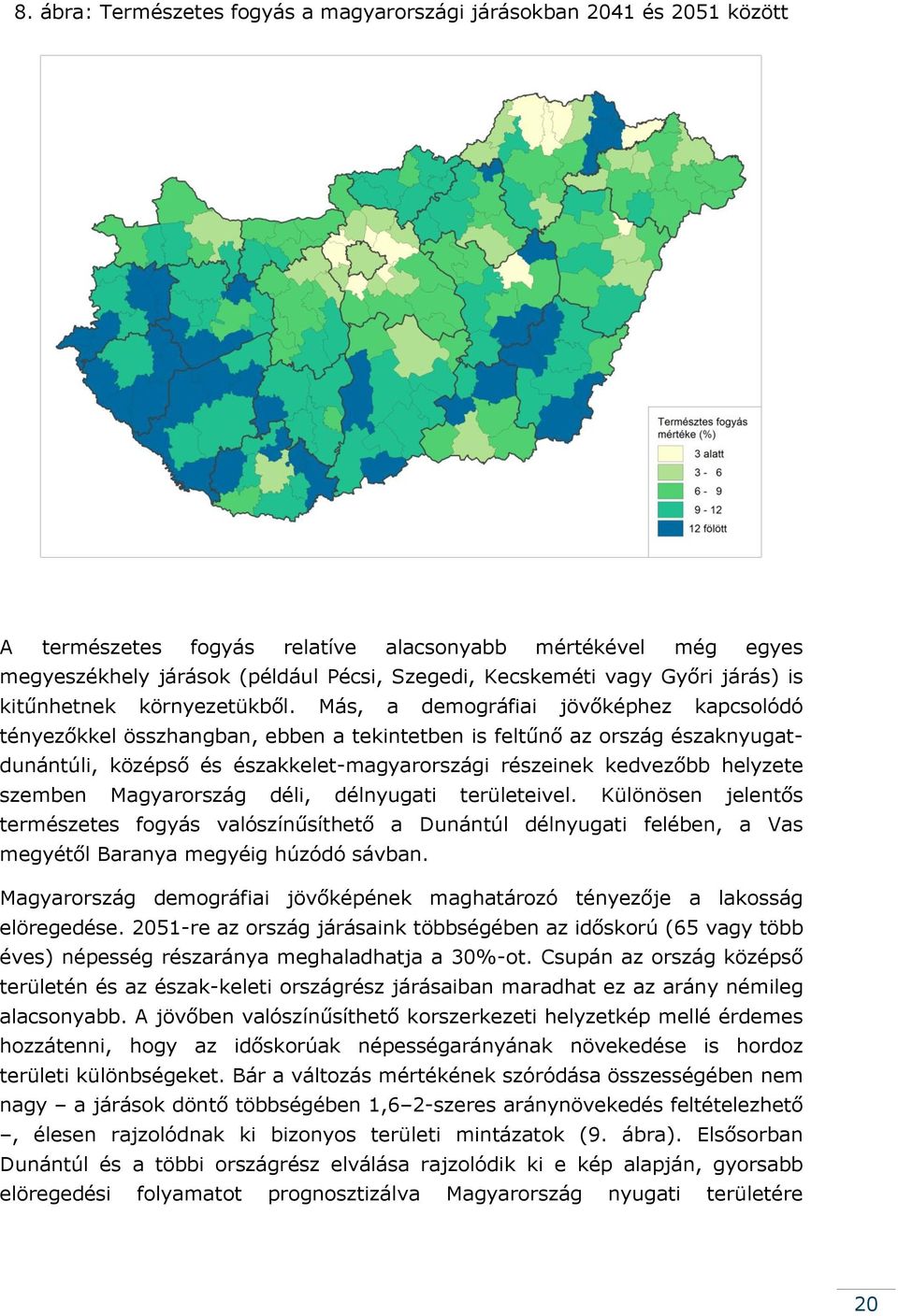 Más, a demográfiai jövőképhez kapcsolódó tényezőkkel összhangban, ebben a tekintetben is feltűnő az ország északnyugatdunántúli, középső és északkelet-magyarországi részeinek kedvezőbb helyzete