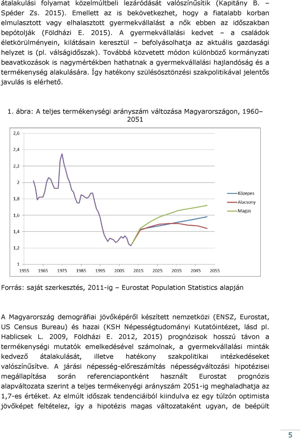 A gyermekvállalási kedvet a családok életkörülményein, kilátásain keresztül befolyásolhatja az aktuális gazdasági helyzet is (pl. válságidőszak).