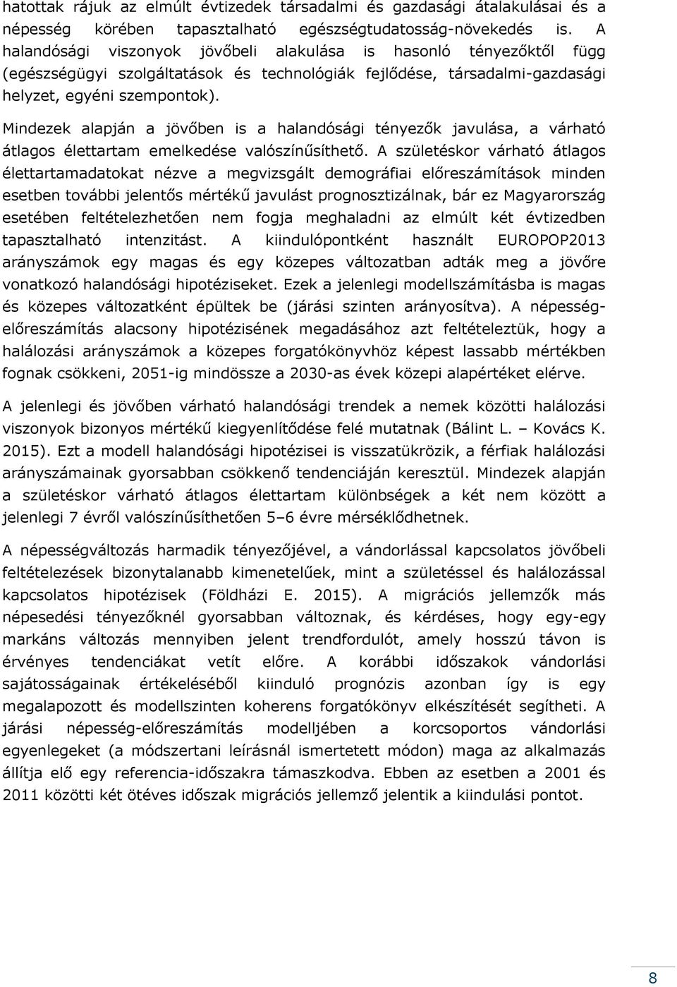 Mindezek alapján a jövőben is a halandósági tényezők javulása, a várható átlagos élettartam emelkedése valószínűsíthető.