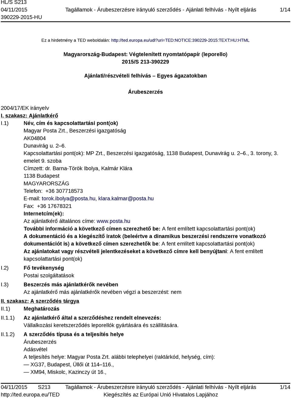 irányelv I. szakasz: Ajánlatkérő I.1) Név, cím és kapcsolattartási pont(ok) Magyar Posta Zrt., Beszerzési igazgatóság AK04804 Dunavirág u. 2 6. Kapcsolattartási pont(ok): MP Zrt.