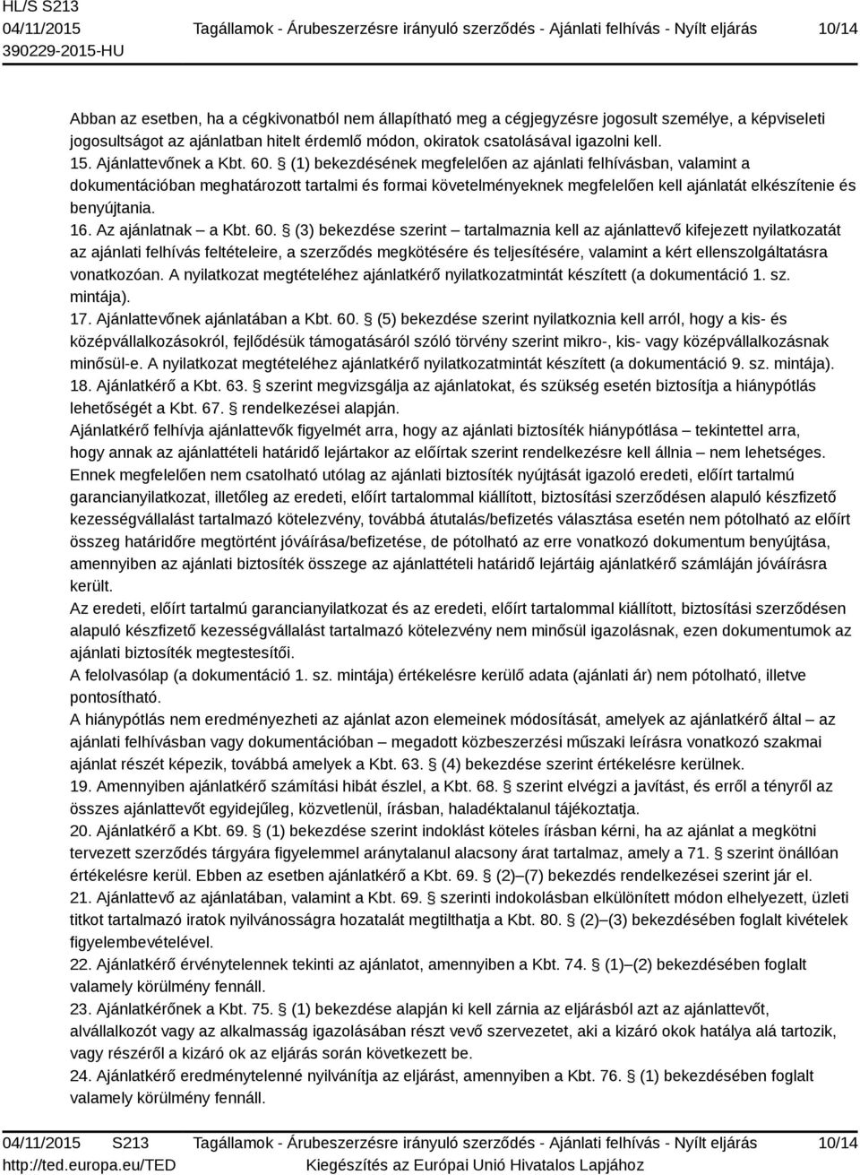 (1) bekezdésének megfelelően az ajánlati felhívásban, valamint a dokumentációban meghatározott tartalmi és formai követelményeknek megfelelően kell ajánlatát elkészítenie és benyújtania. 16.