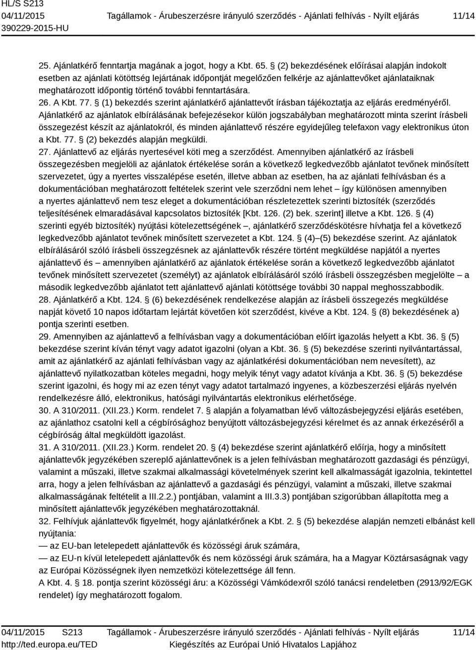 fenntartására. 26. A Kbt. 77. (1) bekezdés szerint ajánlatkérő ajánlattevőt írásban tájékoztatja az eljárás eredményéről.