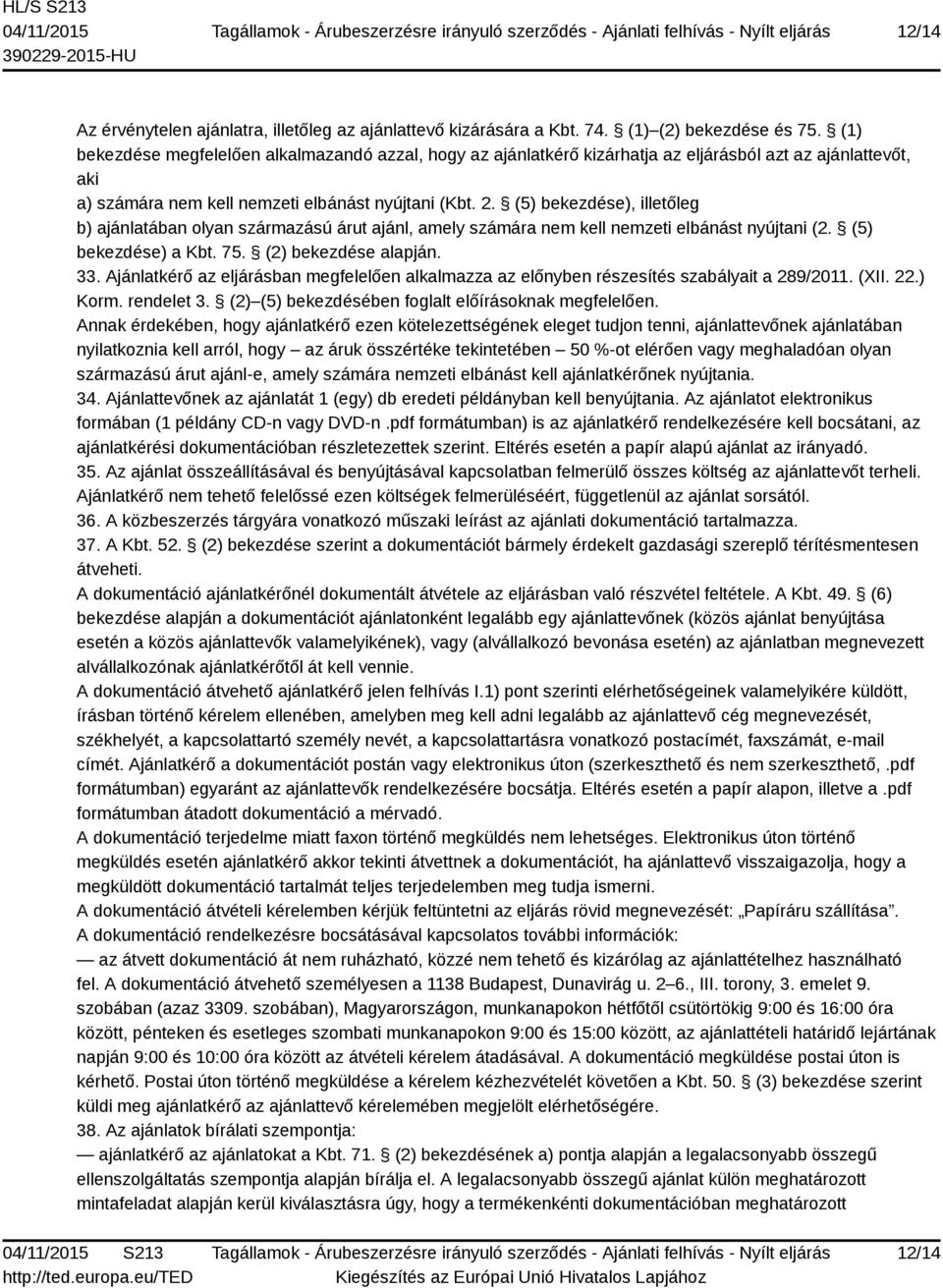 (5) bekezdése), illetőleg b) ajánlatában olyan származású árut ajánl, amely számára nem kell nemzeti elbánást nyújtani (2. (5) bekezdése) a Kbt. 75. (2) bekezdése alapján. 33.