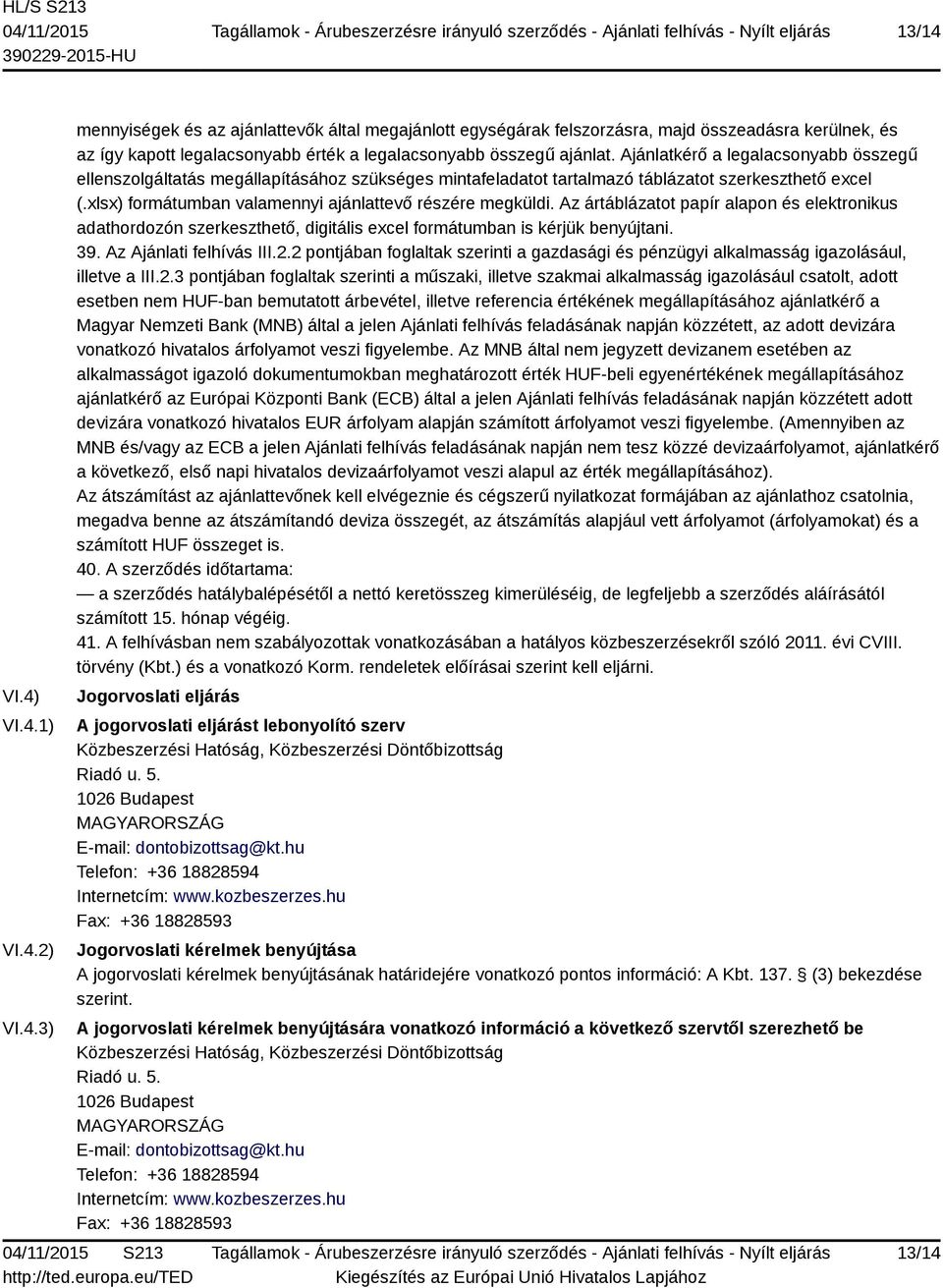 Az ártáblázatot papír alapon és elektronikus adathordozón szerkeszthető, digitális excel formátumban is kérjük benyújtani. 39. Az Ajánlati felhívás III.2.