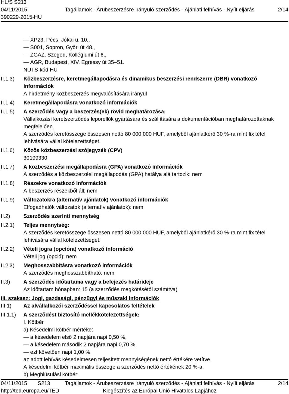 NUTS-kód HU Közbeszerzésre, keretmegállapodásra és dinamikus beszerzési rendszerre (DBR) vonatkozó információk A hirdetmény közbeszerzés megvalósítására irányul Keretmegállapodásra vonatkozó