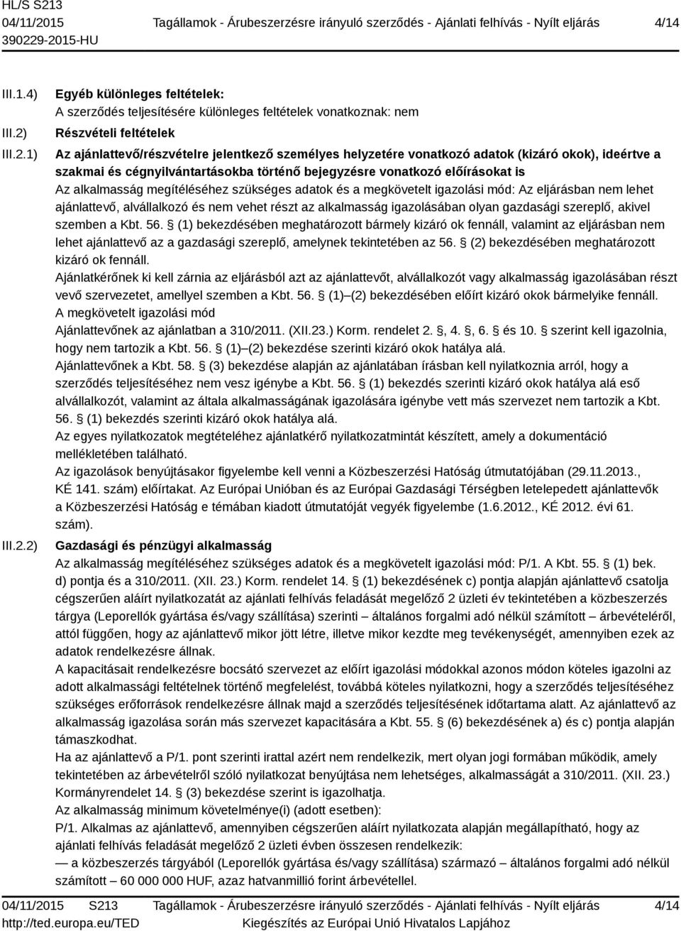 1) 2) Egyéb különleges feltételek: A szerződés teljesítésére különleges feltételek vonatkoznak: nem Részvételi feltételek Az ajánlattevő/részvételre jelentkező személyes helyzetére vonatkozó adatok