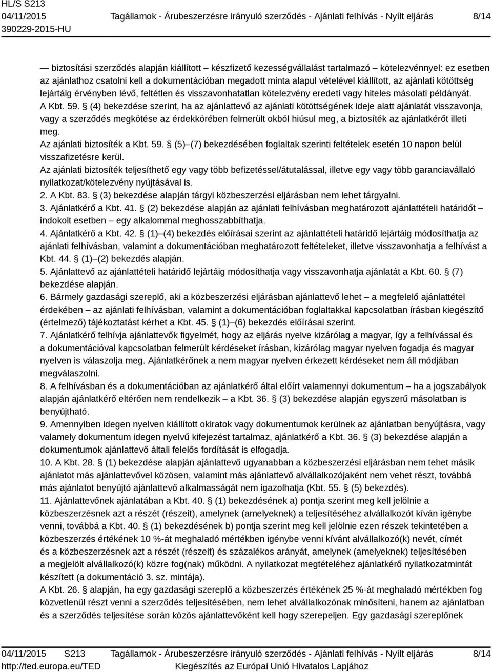 (4) bekezdése szerint, ha az ajánlattevő az ajánlati kötöttségének ideje alatt ajánlatát visszavonja, vagy a szerződés megkötése az érdekkörében felmerült okból hiúsul meg, a biztosíték az