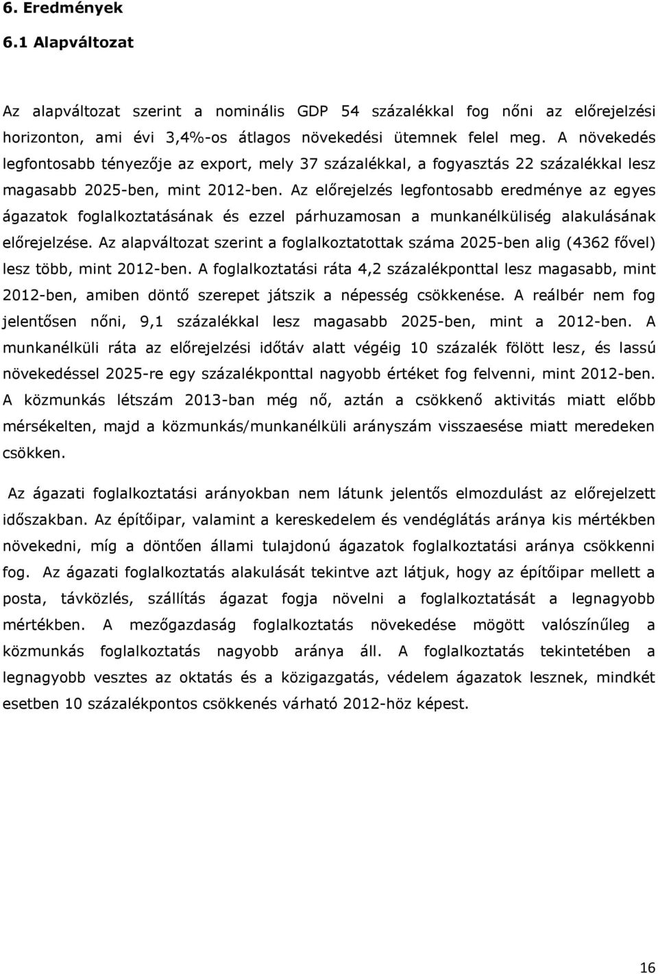 Az előrejelzés legfonosabb eredménye az egyes ágazaok foglalkozaásának és ezzel párhuzamosan a munkanélkülség alakulásának előrejelzése.
