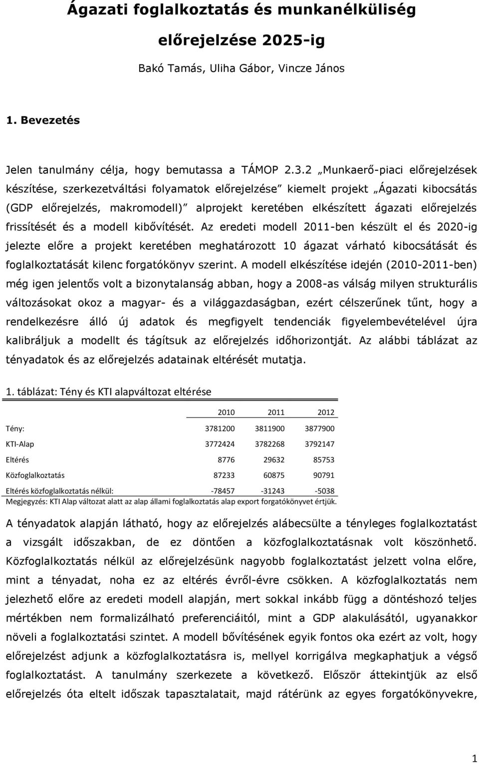 modell kbővíésé. Az erede modell 20-ben készül el és 2020-g jeleze előre a projek kereében meghaározo 0 ágaza várhaó kbocsáásá és foglalkozaásá klenc forgaókönyv szern.