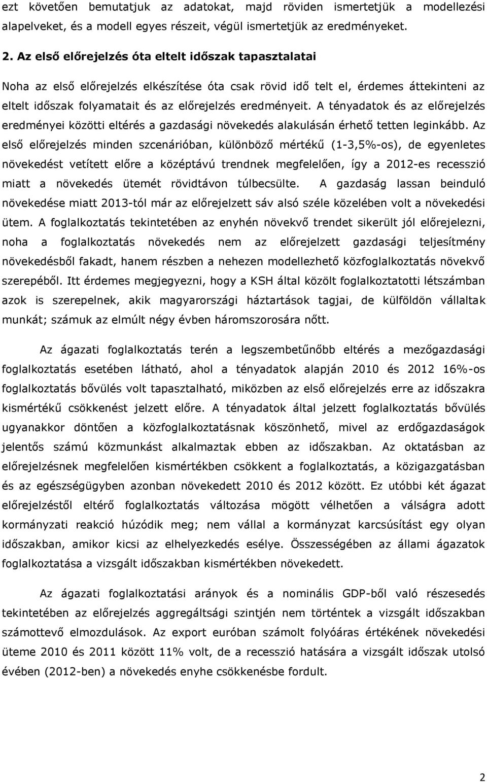 A ényadaok és az előrejelzés eredménye közö elérés a gazdaság növekedés alakulásán érheő een legnkább.