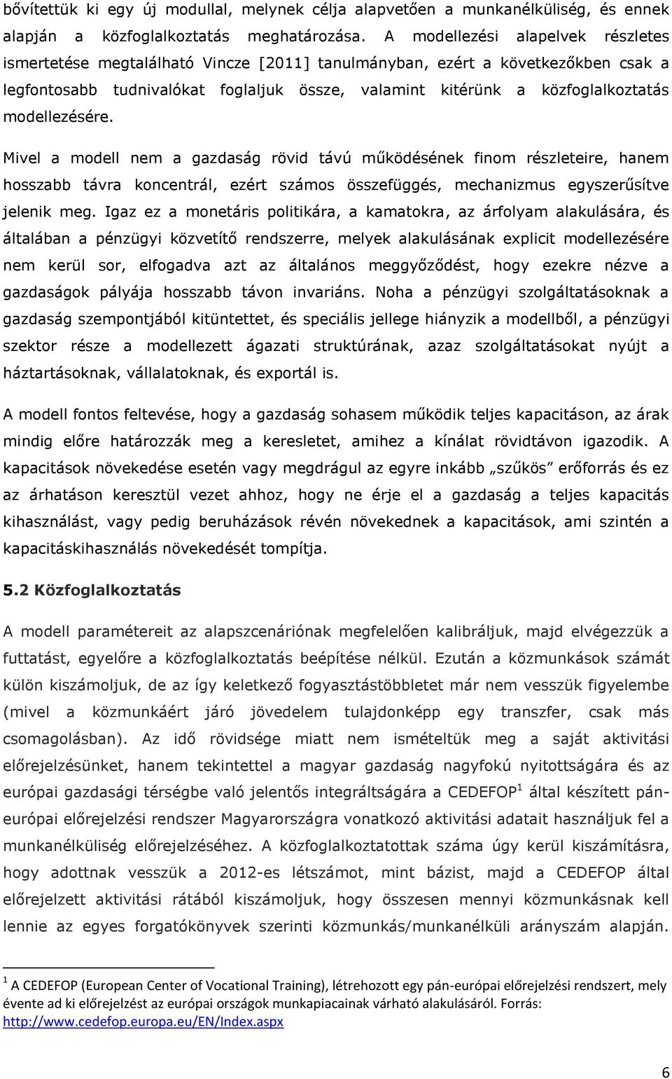 Mvel a modell nem a gazdaság rövd ávú működésének fnom részleere, hanem hosszabb ávra koncenrál, ezér számos összefüggés, mechanzmus egyszerűsíve jelenk meg.