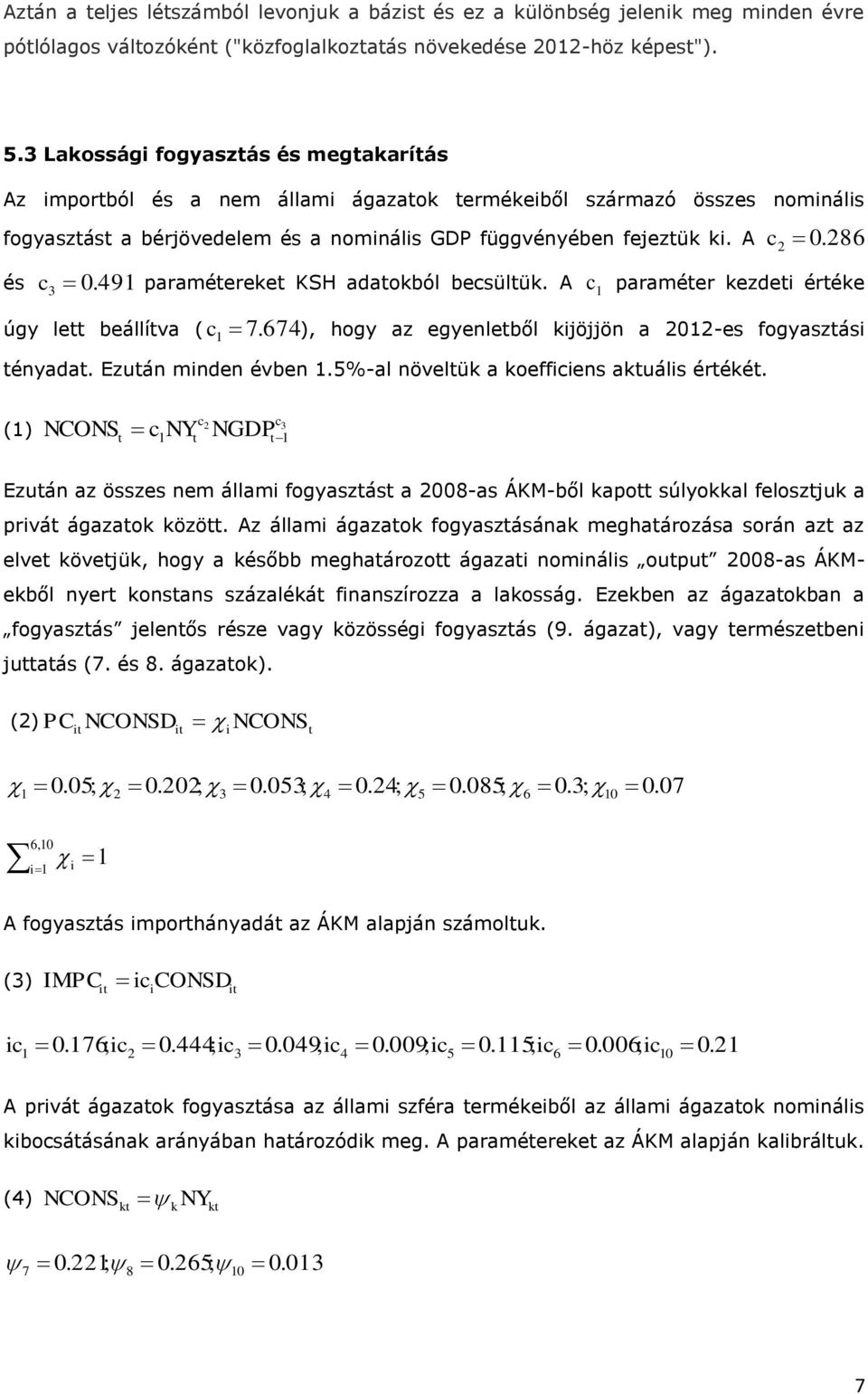 49 paraméereke KSH adaokból becsülük. A c paraméer kezde éréke úgy le beállíva ( c 7.674), hogy az egyenleből kjöjjön a 202-es fogyaszás ényada. Ezuán mnden évben.