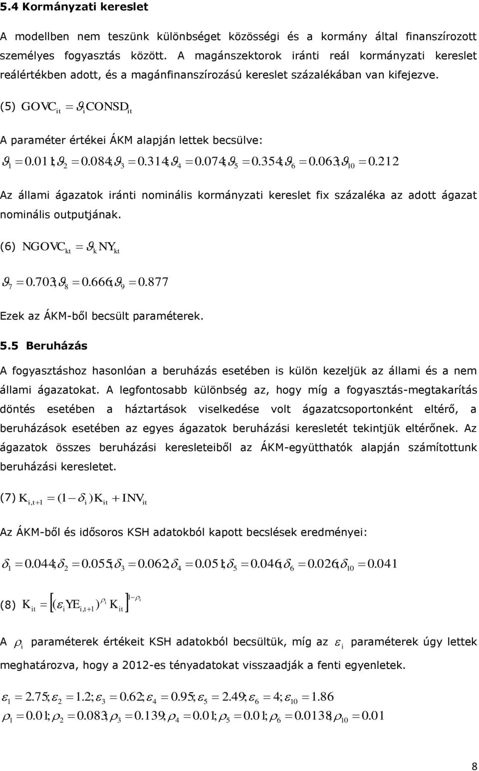 34; 4 0.074; 5 0.354; 6 0.063; 0 0.22 Az állam ágazaok rán nomnáls kormányza keresle fx százaléka az ado ágaza nomnáls oupujának. (6) NGOVC k NY k k 0.703; 8 0.666; 9 7 0.