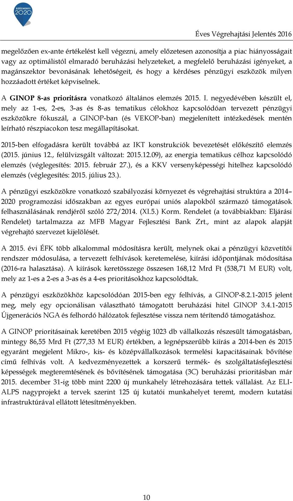 negyedévében készült el, mely az 1-es, 2-es, 3-as és 8-as tematikus célokhoz kapcsolódóan tervezett pénzügyi eszközökre fókuszál, a GINOP-ban (és VEKOP-ban) megjelenített intézkedések mentén leírható