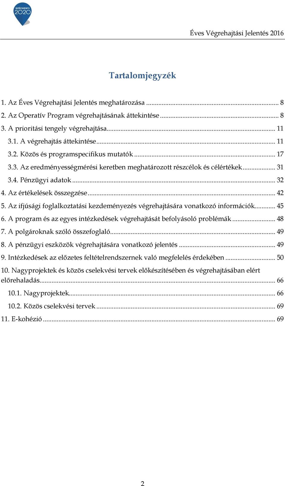 Az értékelések összegzése... 42 5. Az ifjúsági foglalkoztatási kezdeményezés végrehajtására vonatkozó információk... 45 6. A program és az egyes intézkedések végrehajtását befolyásoló problémák... 48 7.