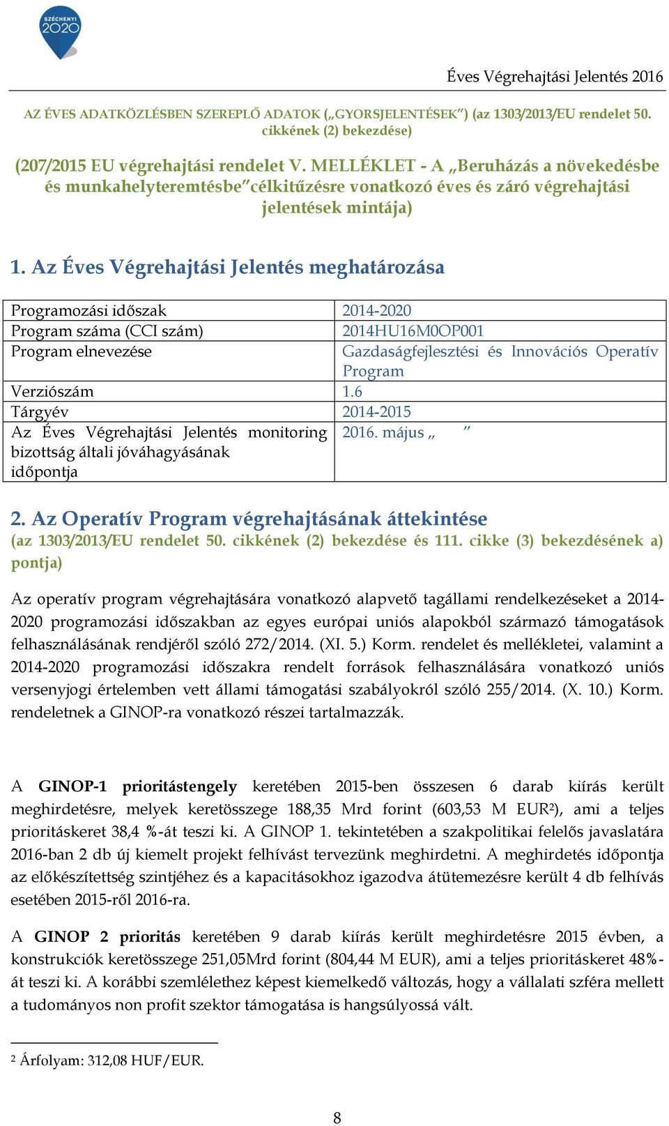 Az Éves Végrehajtási Jelentés meghatározása Programozási időszak 214-22 Program száma (CCI szám) 214HU16MOP1 Program elnevezése Gazdaságfejlesztési és Innovációs Operatív Program Verziószám 1.