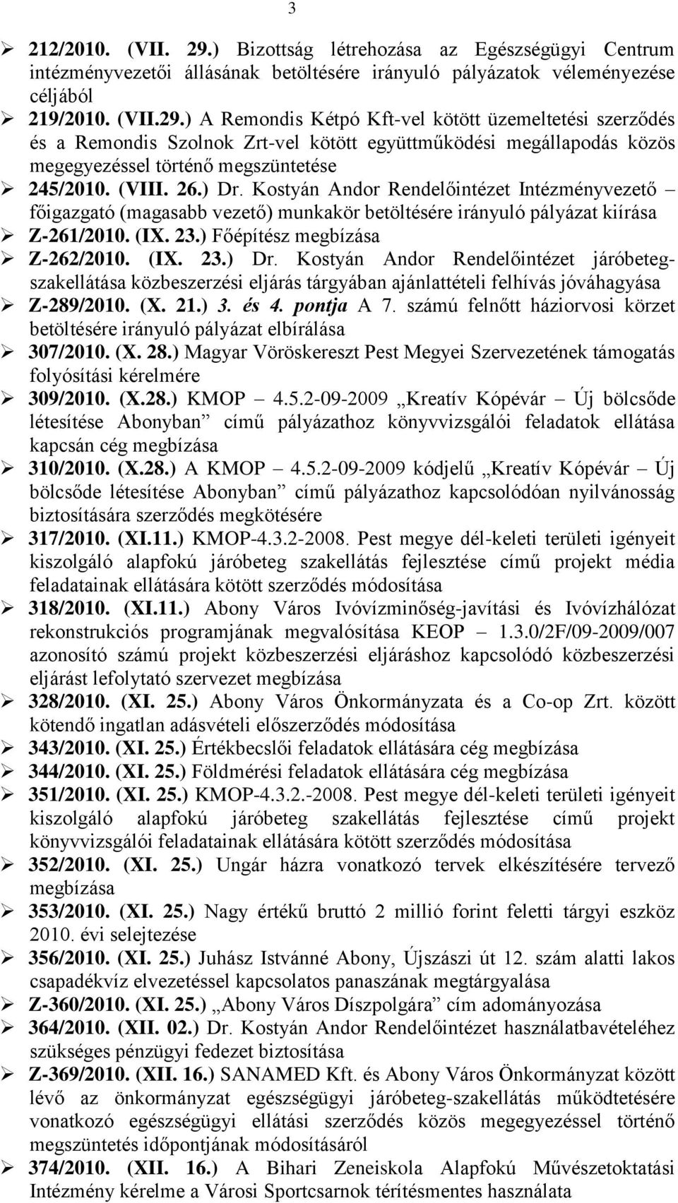 (X. 21.) 3. és 4. pontja A 7. számú felnőtt háziorvosi körzet betöltésére irányuló pályázat elbírálása 307/2010. (X. 28.