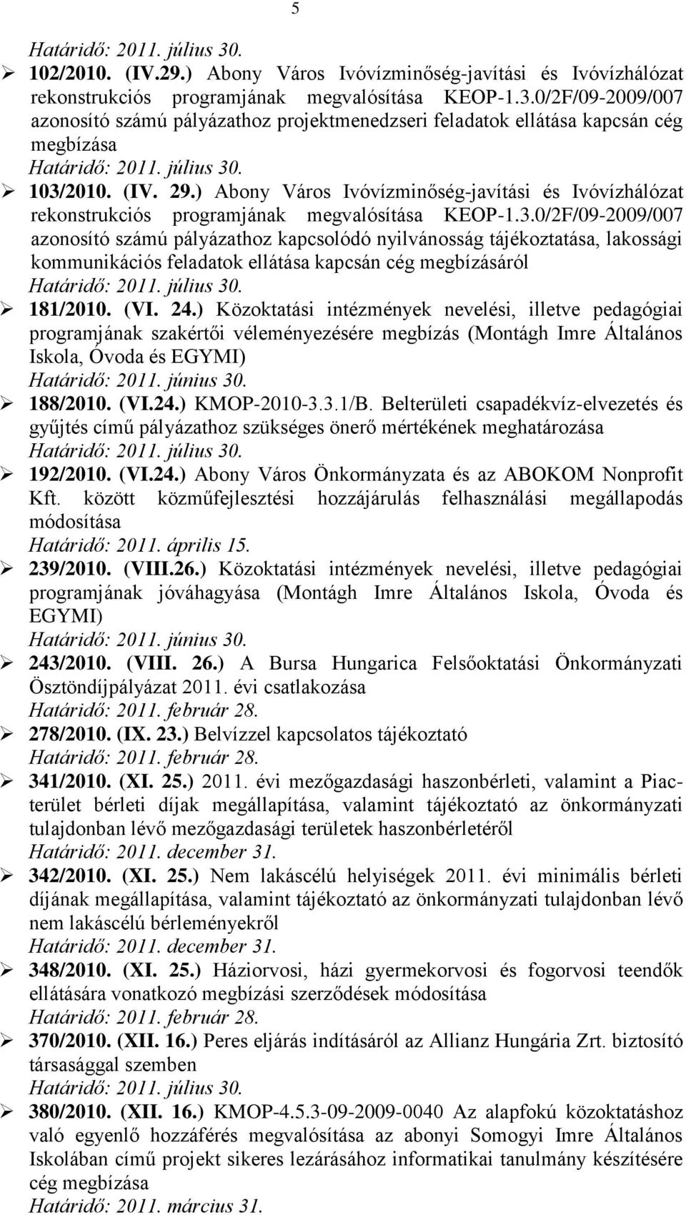 (VI. 24.) Közoktatási intézmények nevelési, illetve pedagógiai programjának szakértői véleményezésére megbízás (Montágh Imre Általános Iskola, Óvoda és EGYMI) Határidő: 2011. június 30. 188/2010. (VI.