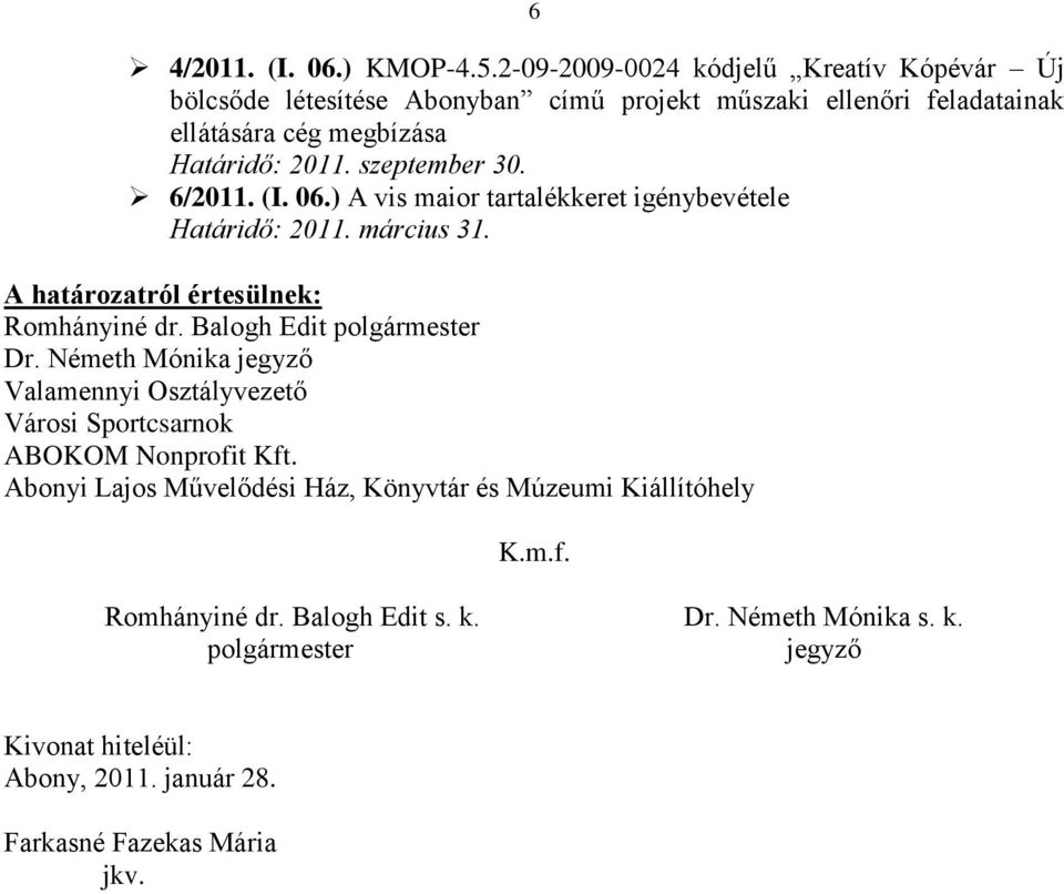 szeptember 30. 6/2011. (I. 06.) A vis maior tartalékkeret igénybevétele Határidő: 2011. március 31. A határozatról értesülnek: Romhányiné dr.