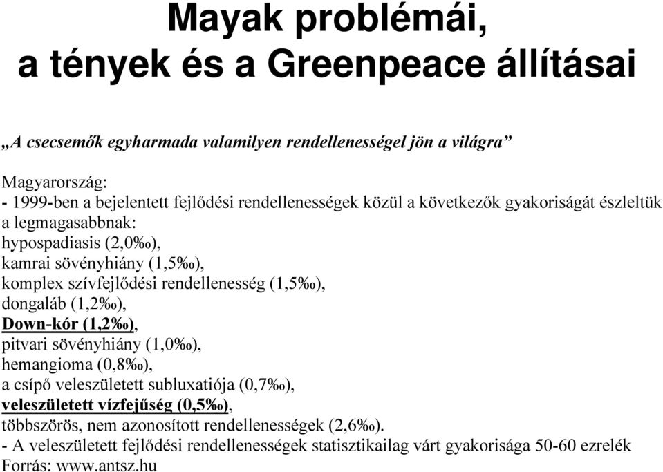 rendellenesség (1,5 ), dongaláb (1,2 ), Down-kór (1,2 ), pitvari sövényhiány (1,0 ), hemangioma (0,8 ), a csípő veleszületett subluxatiója (0,7 ), veleszületett