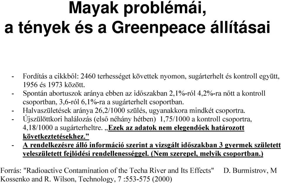 - Halvaszületések aránya 26,2/1000 szülés, ugyanakkora mindkét csoportra. - Újszülöttkori halálozás (első néhány hétben) 1,75/1000 a kontroll csoportra, 4,18/1000 a sugárterheltre.