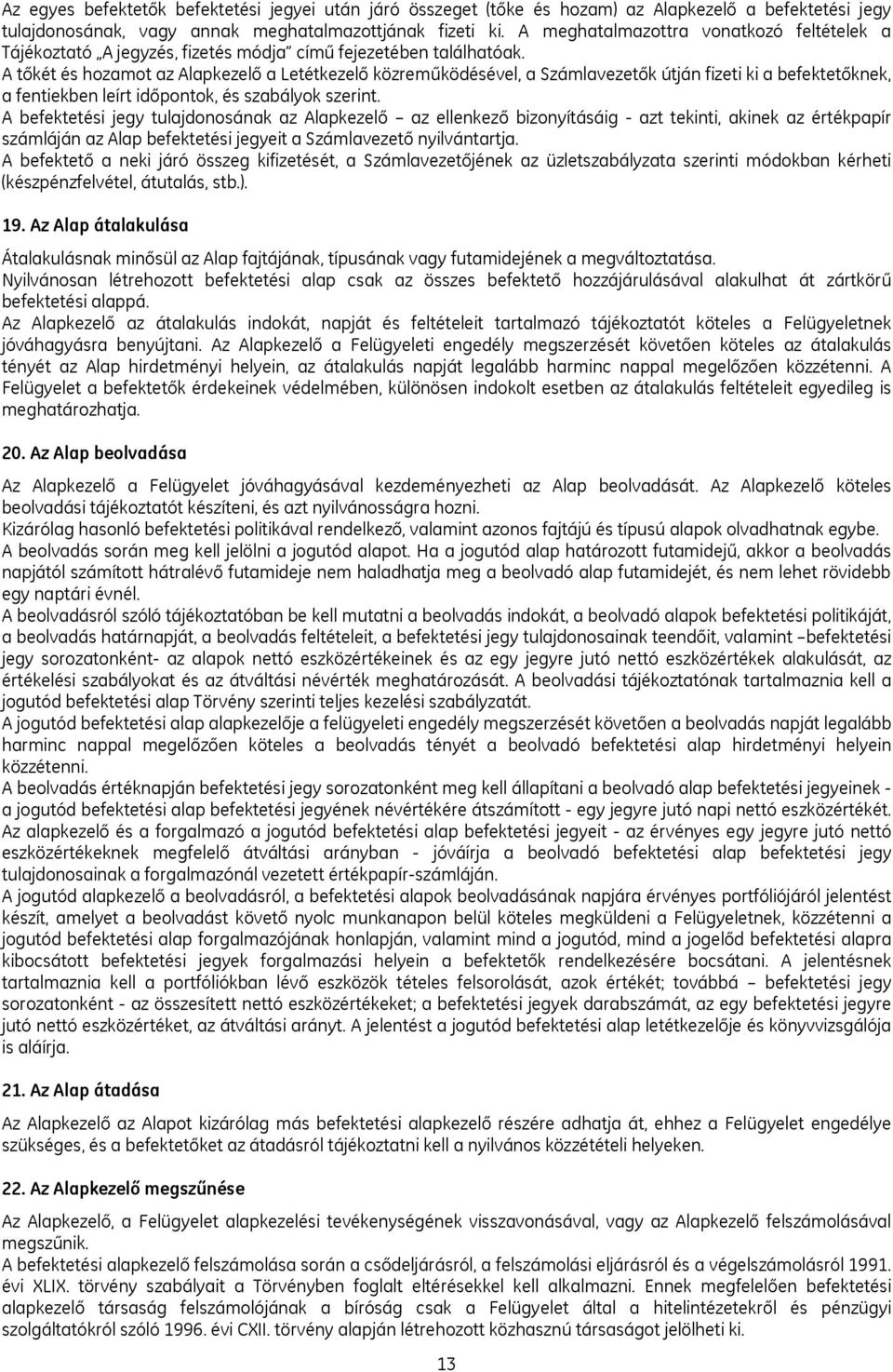 A tőkét és hozamot az Alapkezelő a Letétkezelő közreműködésével, a Számlavezetők útján fizeti ki a befektetőknek, a fentiekben leírt időpontok, és szabályok szerint.