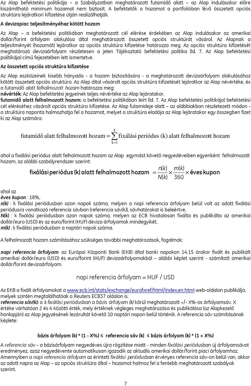 A devizapiac teljesítményéhez kötött hozam Az Alap a befektetési politikában meghatározott cél elérése érdekében az Alap indulásakor az amerikai dollár/forint árfolyam alakulása által meghatározott