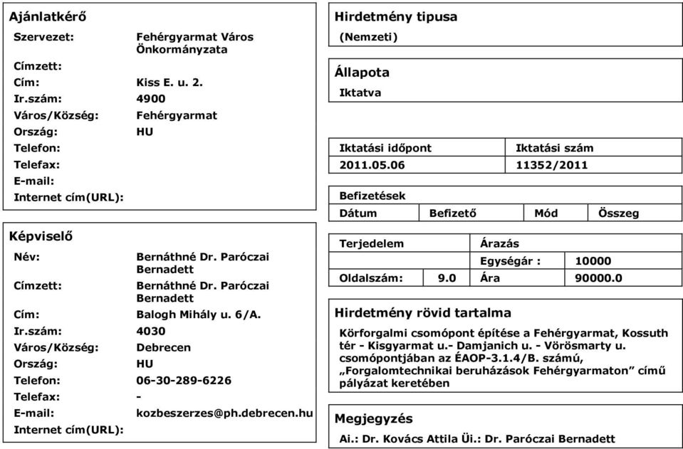 Paróczai Bernadett Bernáthné Dr. Paróczai Bernadett Balogh Mihály u. 6/A. Debrecen HU Telefon: 06-30-289-6226 Telefax: - E-mail: Internet cím(url): kozbeszerzes@ph.debrecen.