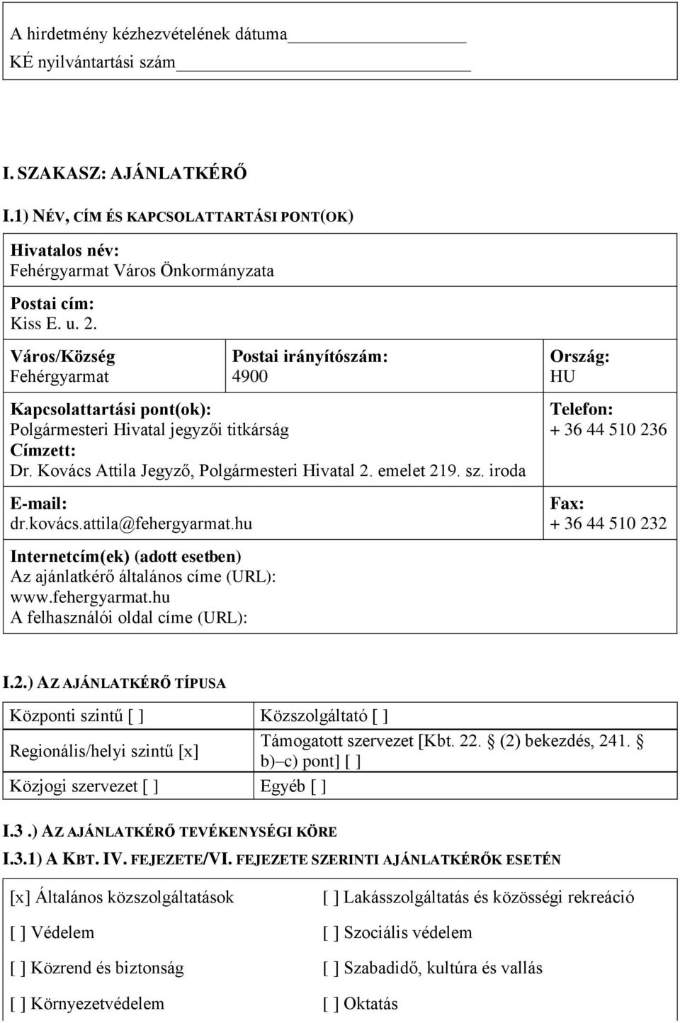 iroda E-mail: dr.kovács.attila@fehergyarmat.hu Internetcím(ek) (adott esetben) Az ajánlatkérő általános címe (URL): www.fehergyarmat.hu A felhasználói oldal címe (URL): Ország: HU Telefon: + 36 44 510 236 Fax: + 36 44 510 232 I.